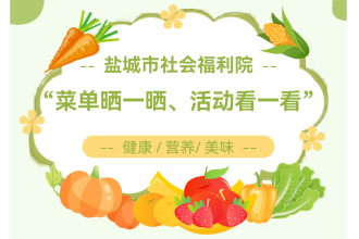 盐城市养老机构“菜单晒一晒、活动看一看”——盐城市社会福利院